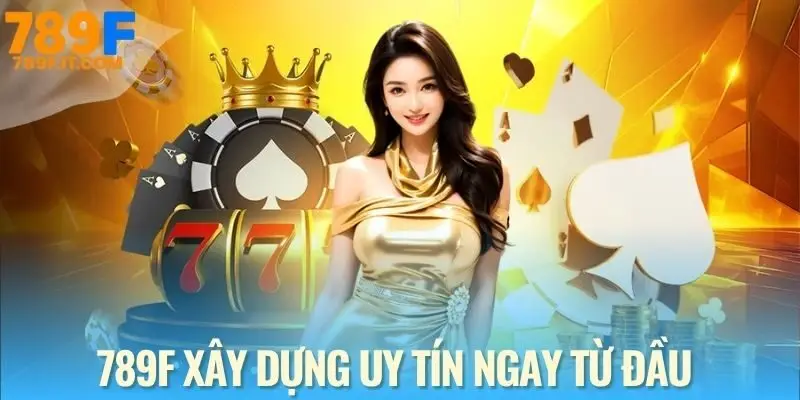 789f 789F xây dựng uy tín từ chiến lược dài hạn