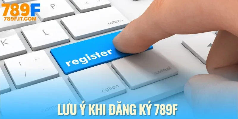 3 Bước Đăng Ký 789F Đơn Giản | Chỉ Cần Vài Phút Cá Cược Ngay Vài lưu ý cần nhớ khi thực hiện lệnh đăng ký 789F