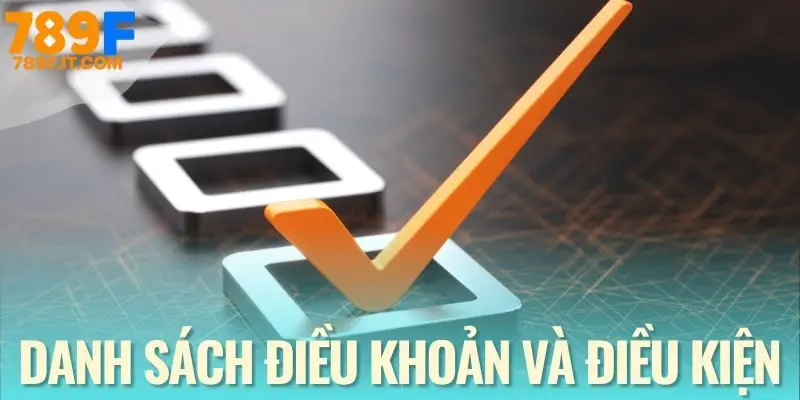 Điều Khoản Và Điều Kiện 789F Các điều khoản và điều kiện đang được áp dụng tại nhà cái