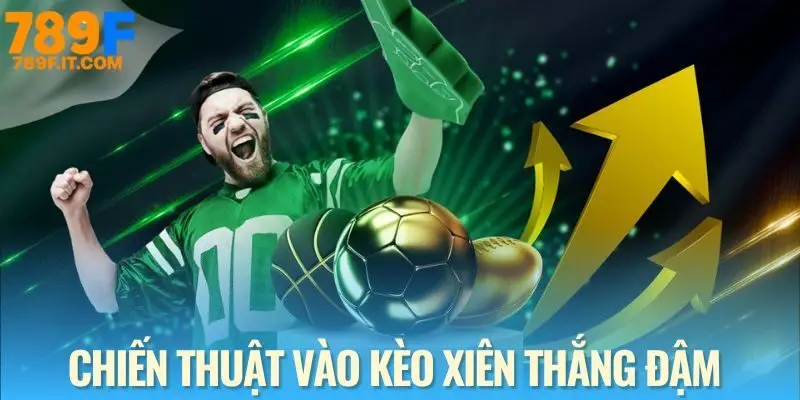 Kèo Xiên - Bí Kíp Cá Cược Đậm Tay Mỗi Ngày Cùng 789F Chiến thuật đặt cược xiên dành cho cược thủ thông minh