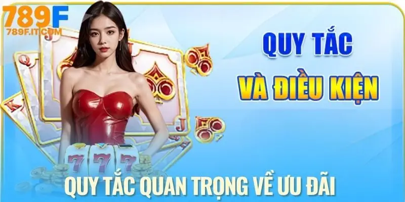 Khuyến mãi Tuân thủ quy tắc khuyến mãi 789F giúp bảo toàn mọi quyền lợi