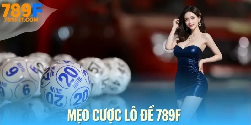 Cách Chơi Lô Đề 789F Và Mẹo Soi Cầu Dễ Hiểu Cho Người Mới Mẹo để chơi lô đề uy tín và hiệu quả