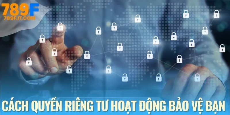 Quyền Riêng Tư 789F Cách thức hoạt động chế riêng tư của nhà cái 789F